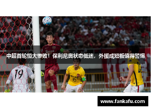 中超首轮恒大惨败！保利尼奥状态低迷，外援成短板值得警惕