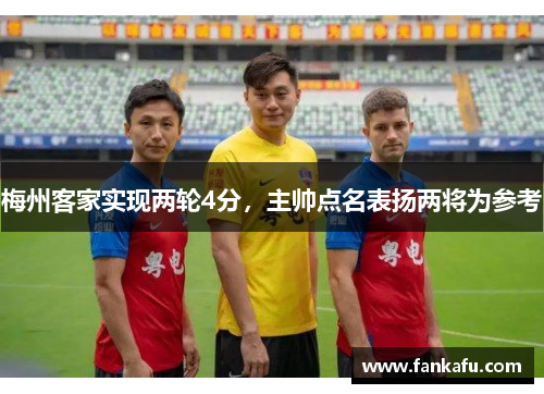 梅州客家实现两轮4分，主帅点名表扬两将为参考
