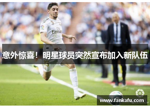 意外惊喜！明星球员突然宣布加入新队伍